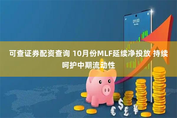 可查证券配资查询 10月份MLF延续净投放 持续呵护中期流动性